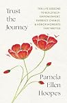 Trust the Journey: Ten Life Lessons to Build Self-Empowerment, Embrace Change, and Honor Moments that Matter Trust the Journey: Ten Life Lessons to Build Self-Empowerment, Embrace Change, and Honor Moments that Matter