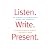 Listen. Write. Present.: Th...