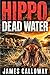 HIPPO - Dead Water by James Calloway