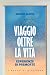 Viaggio oltre la vita. Esperienze di premorte by Marino Clavio