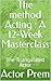 The method Acting : A 12-We...