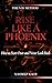 Rise Like A Phoenix: How to...