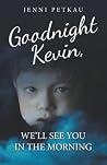 Goodnight Kevin, We’ll See You in the Morning Goodnight Kevin, We’ll See You in the Morning