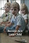 Become As A Littl...
