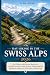 Day Hiking in the Swiss Alps 2026: Day Walks, Mountain Railways, Alpine Villages, and Scenic Trails Across Zermatt, Jungfrau, Engadin, and Ticino