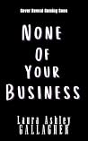 None Of Your Busi...