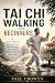 TAI CHI WALKING FOR BEGINNERS: Improve Balance, Reduce Stress, Build Strength, and Cultivate Mindful Movement at Any Age