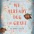 We Already Dug the Grave: A Novel