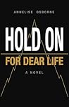 HOLD ON for DEAR LIFE by Annelise Osborne HOLD ON for DEAR LIFE by Annelise Osborne