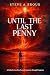 Until the Last Penny by Steve A. Brous