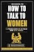 How to Talk to Women: 15 Pr...