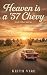 Heaven is a '57 Chevy: And ...
