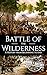 Battle of the Wilderness: A History from Beginning to End (American Civil War)
