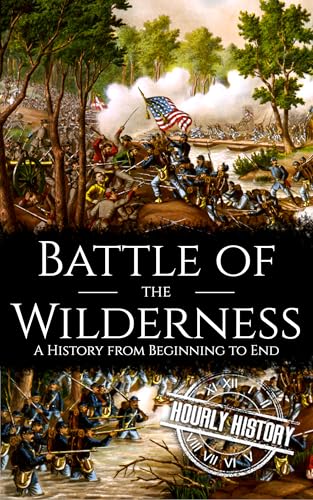 Battle of the Wilderness: A History from Beginning to End (American Civil War)