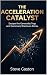 The Acceleration Catalyst: ...
