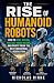 The Rise of Humanoid Robots by Nickolas Rinne