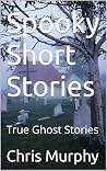 Spooky Short Stories: True Ghost Stories (Ghost Story Collection Book 1) Spooky Short Stories: True Ghost Stories (Ghost Story Collection Book 1)
