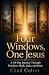 Four Windows, One Jesus: A ...