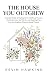 THE HOUSE YOU OUTGREW: A Ge...
