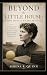 Beyond the Little House: Laura Ingalls Wilder Revisited: The True Story Of A Beloved American Author, From Frontier Childhood To Literary Icon