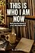 THIS IS WHO I AM NOW by C. Anderson