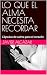 LO QUE EL ALMA NECESITA RECORDAR by Javier Alcázar