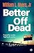 Better Off Dead by William L. Myers Better Off Dead by William L. Myers