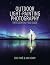 Outdoor Light Painting Photography: The Essential Field Guide