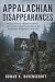 Appalachian Disappearances: Missing Persons, Mountain Folklore, and the Unfinished Record Behind the Appalachian Wilderness Conspiracy