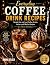 Everyday Coffee Drink Recipes by Amina DeLuca