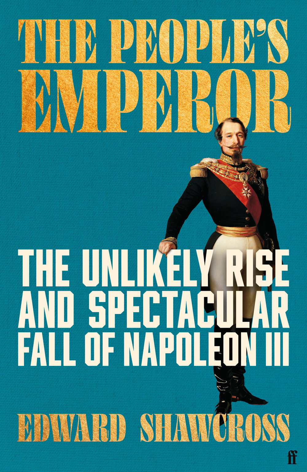 The People's Emperor: The Unlikely Rise and Spectacular Fall of Napoleon III