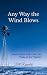 Any Way the Wind Blows: Poe...