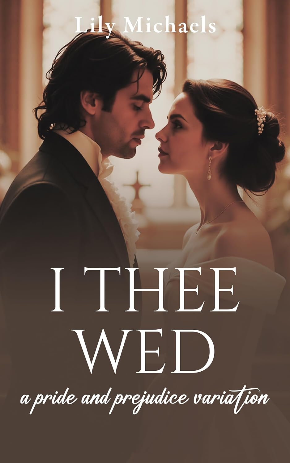 I Thee Wed: A Pride And Prejudice Variation (Pride And Prejudice Variation Series Book 3)