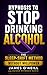 Hypnosis to stop drinking a...