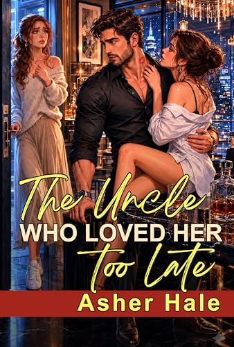 The Uncle Who Loved Her Too Late: A Fobidden Age Gap Marriage Betrayal Second Chance Grovel Romance (Kindle Edition)
