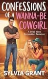 Confessions of a Wanna-Be Cowgirl by Sylvia Grant
