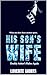 His Son's Wife: Daddy Asher's Rules Apply (Obsessive Age Gap Series Book 4)