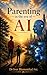 Parenting in the Era of AI by Ivor Blumenthal