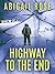 Highway to the End by Abigail Rose Highway to the End by Abigail Rose