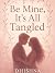 Be Mine- It’s  All Tangled