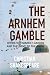 THE ARNHEM GAMBLE: Operatio...