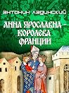 Анна Ярославна - королева Франции (Russian Edition)