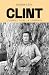 Clint: L’uomo, i film, la l...