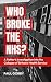 Who Broke The NHS?: A Father’s Explosive Investigation Into The Collapse of Britain’s Health Service