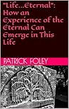 "Life...Eternal": How an Experience of the Eternal Can Emerge in This Life