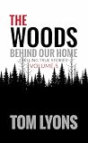 The Woods Behind Our Home: Chilling True Stories, Volume 5