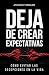 Deja de Crear Expectativas:...