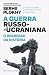 A Guerra Russo-Ucraniana – O Regresso Da História
