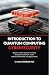Introduction to Quantum Computing Cybersecurity: Beginner’s Guide to Quantum Computing, Encryption and the Cybersecurity Revolution Changing Everything ... Quantum Computing for Everyone Book 3)