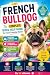 French Bulldog: The Complete Quick-Help Guide for Every Frenchie Owner (Pet Lovers)